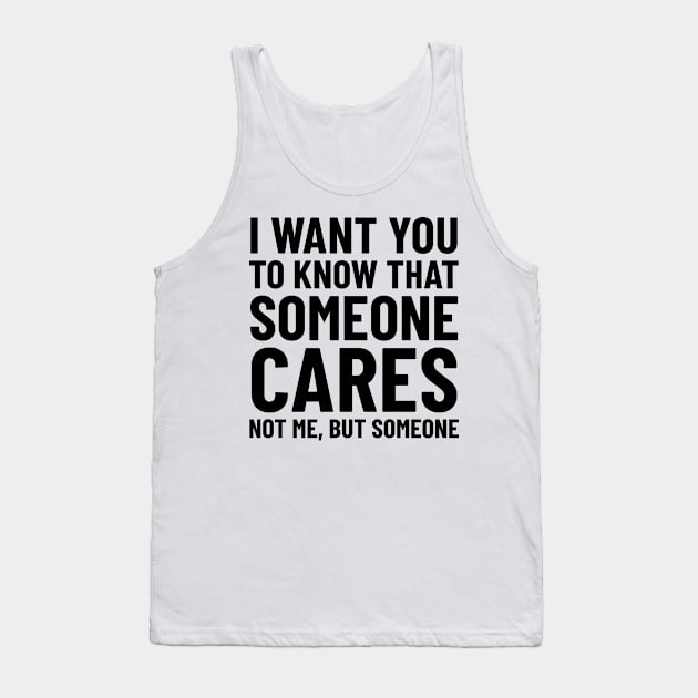 Someone Cares Not Me Tank Top by CreativeAngel